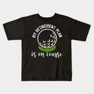 My Retirement Plan Is On Course Kids T-Shirt